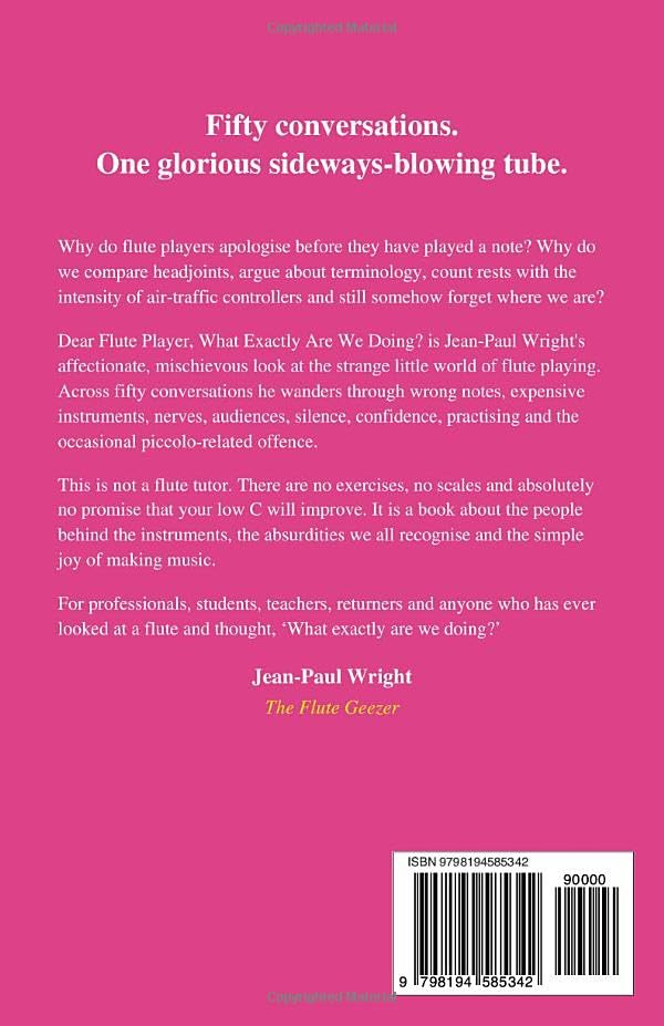 Jean-Paul Wright- Dear Flute Player, What Exactly Are We Doing?: Fifty Conversations About Music, Mistakes and the Joy of Playing the Flute